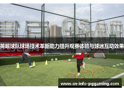 英超球队球场技术革新助力提升观赛体验与球迷互动效果