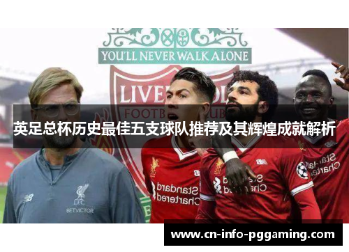 英足总杯历史最佳五支球队推荐及其辉煌成就解析 英足总杯历史最佳五支球队推荐及其辉煌成就解析