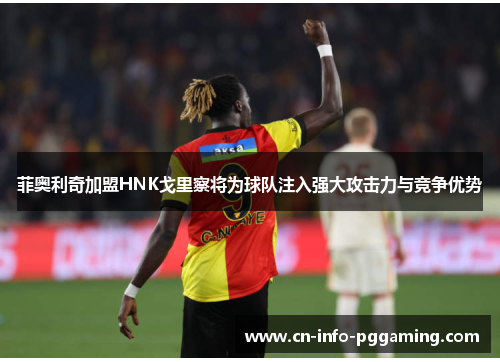 菲奥利奇加盟HNK戈里察将为球队注入强大攻击力与竞争优势