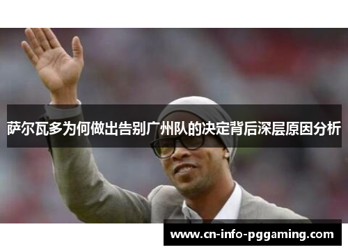 萨尔瓦多为何做出告别广州队的决定背后深层原因分析