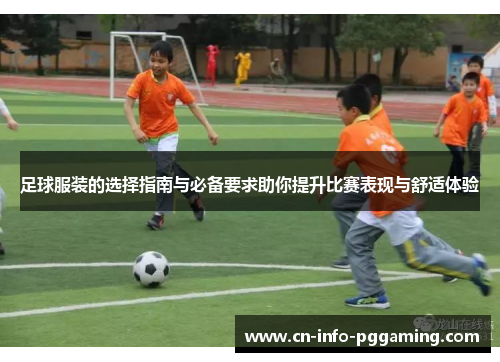 足球服装的选择指南与必备要求助你提升比赛表现与舒适体验