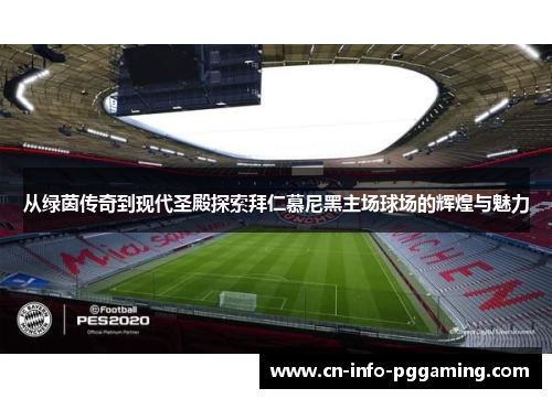 从绿茵传奇到现代圣殿探索拜仁慕尼黑主场球场的辉煌与魅力 从绿茵传奇到现代圣殿探索拜仁慕尼黑主场球场的辉煌与魅力