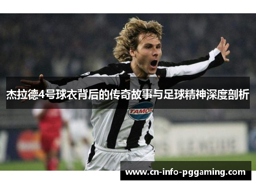 杰拉德4号球衣背后的传奇故事与足球精神深度剖析