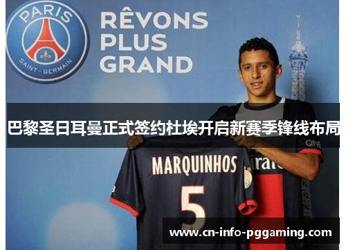 巴黎圣日耳曼正式签约杜埃开启新赛季锋线布局 巴黎圣日耳曼正式签约杜埃开启新赛季锋线布局