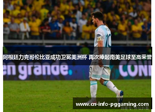 阿根廷力克哥伦比亚成功卫冕美洲杯 再次捧起南美足球至高荣誉